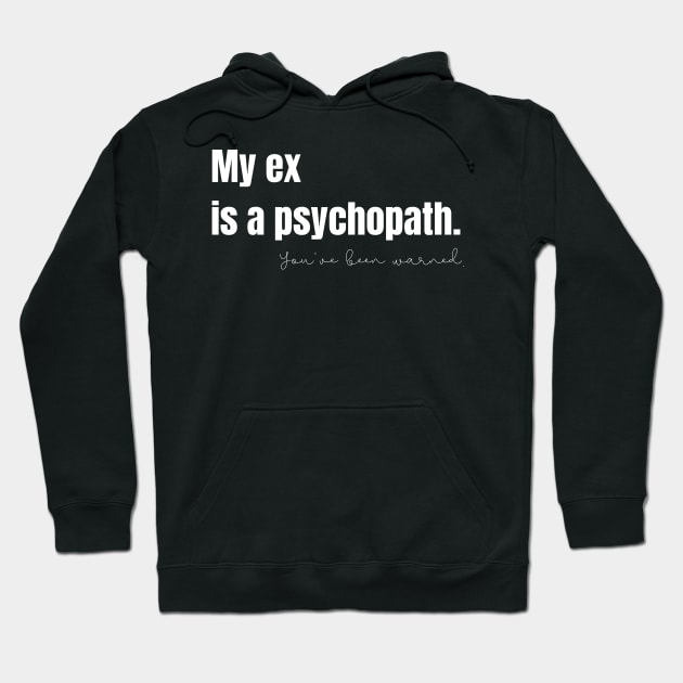 My Ex Is a Psychopath Hoodie by nathalieaynie